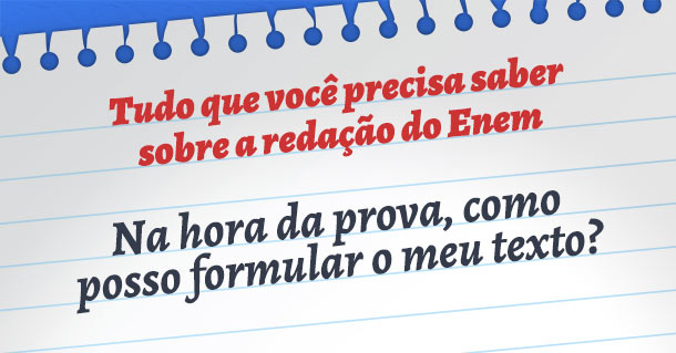 Tudo que voc&ecirc; precisa saber sobre a reda&ccedil;&atilde;o do Enem &ndash; parte 2: Como formular o texto