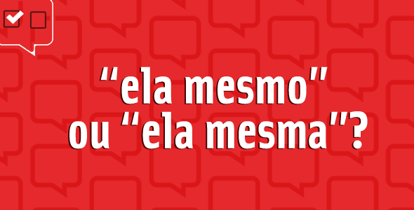 “Ela mesmo” ou “ela mesma”?